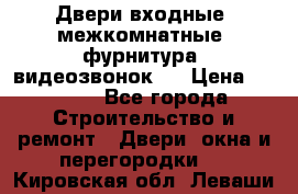 Двери входные, межкомнатные, фурнитура, видеозвонок.  › Цена ­ 6 500 - Все города Строительство и ремонт » Двери, окна и перегородки   . Кировская обл.,Леваши д.